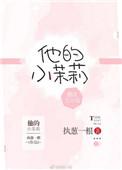 他的小茉莉完整版全文免费阅读