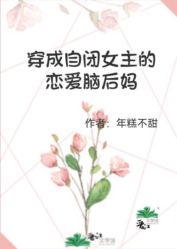 穿成自闭女主的恋爱脑后妈的精彩片段