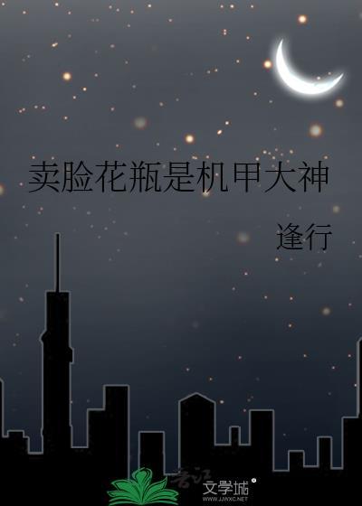 卖脸花瓶是机甲大神男主是谁