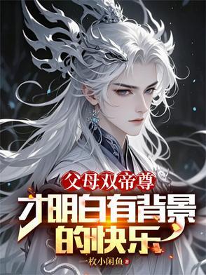 父母双帝尊才明白有背景的快乐全文免费阅读